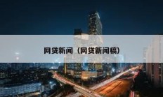 网贷新闻（网贷新闻稿）