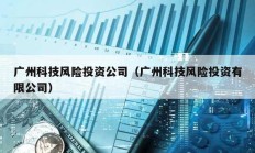 广州科技风险投资公司（广州科技风险投资有限公司）