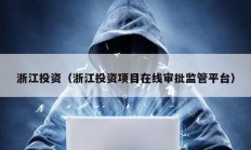 浙江投资（浙江投资项目在线审批监管平台）