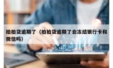 拍拍贷逾期了（拍拍贷逾期了会冻结银行卡和微信吗）