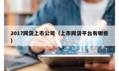 2017网贷上市公司（上市网贷平台有哪些）